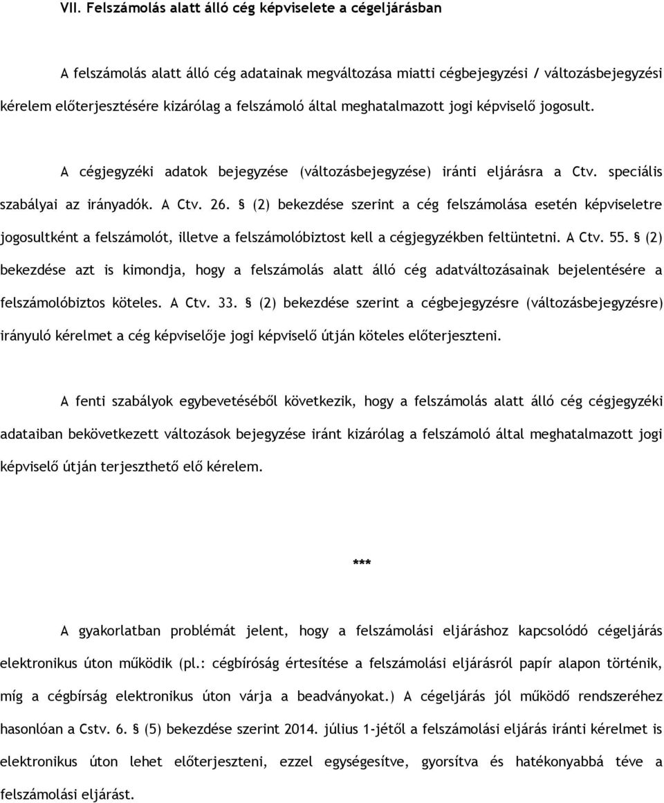 (2) bekezdése szerint a cég felszámolása esetén képviseletre jogosultként a felszámolót, illetve a felszámolóbiztost kell a cégjegyzékben feltüntetni. A Ctv. 55.