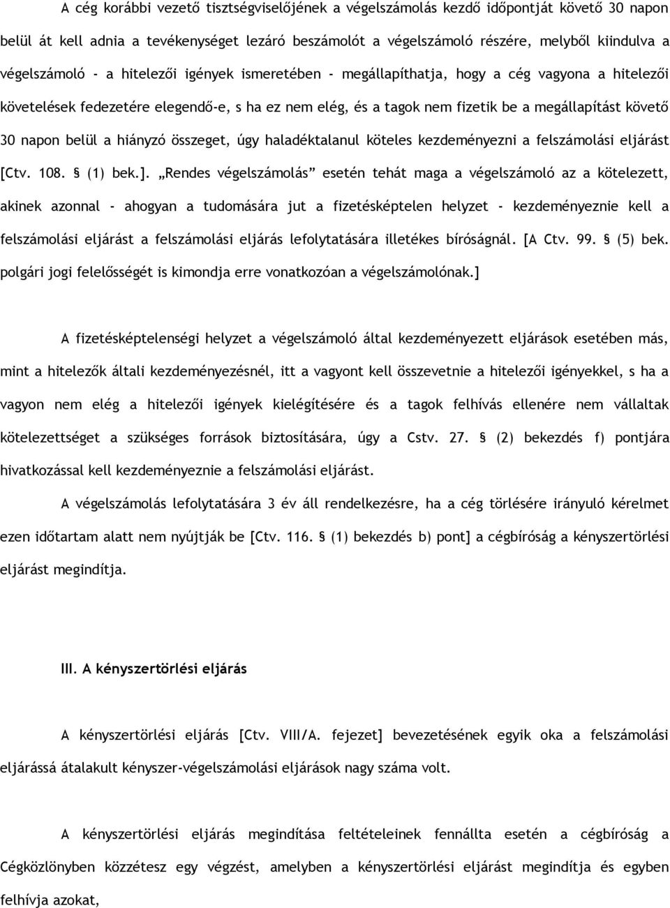 30 napon belül a hiányzó összeget, úgy haladéktalanul köteles kezdeményezni a felszámolási eljárást [Ctv. 108. (1) bek.].