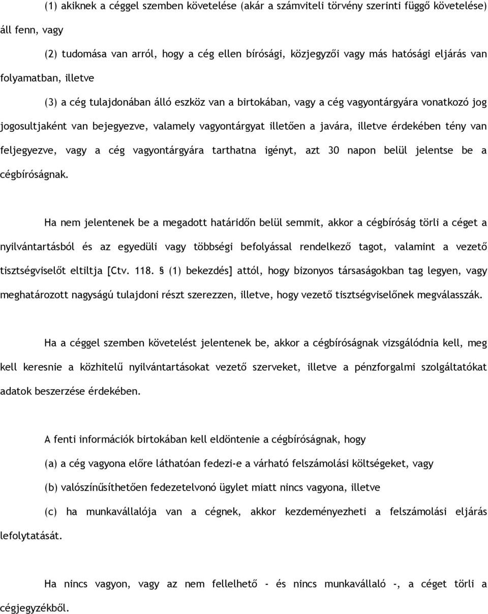 érdekében tény van feljegyezve, vagy a cég vagyontárgyára tarthatna igényt, azt 30 napon belül jelentse be a cégbíróságnak.