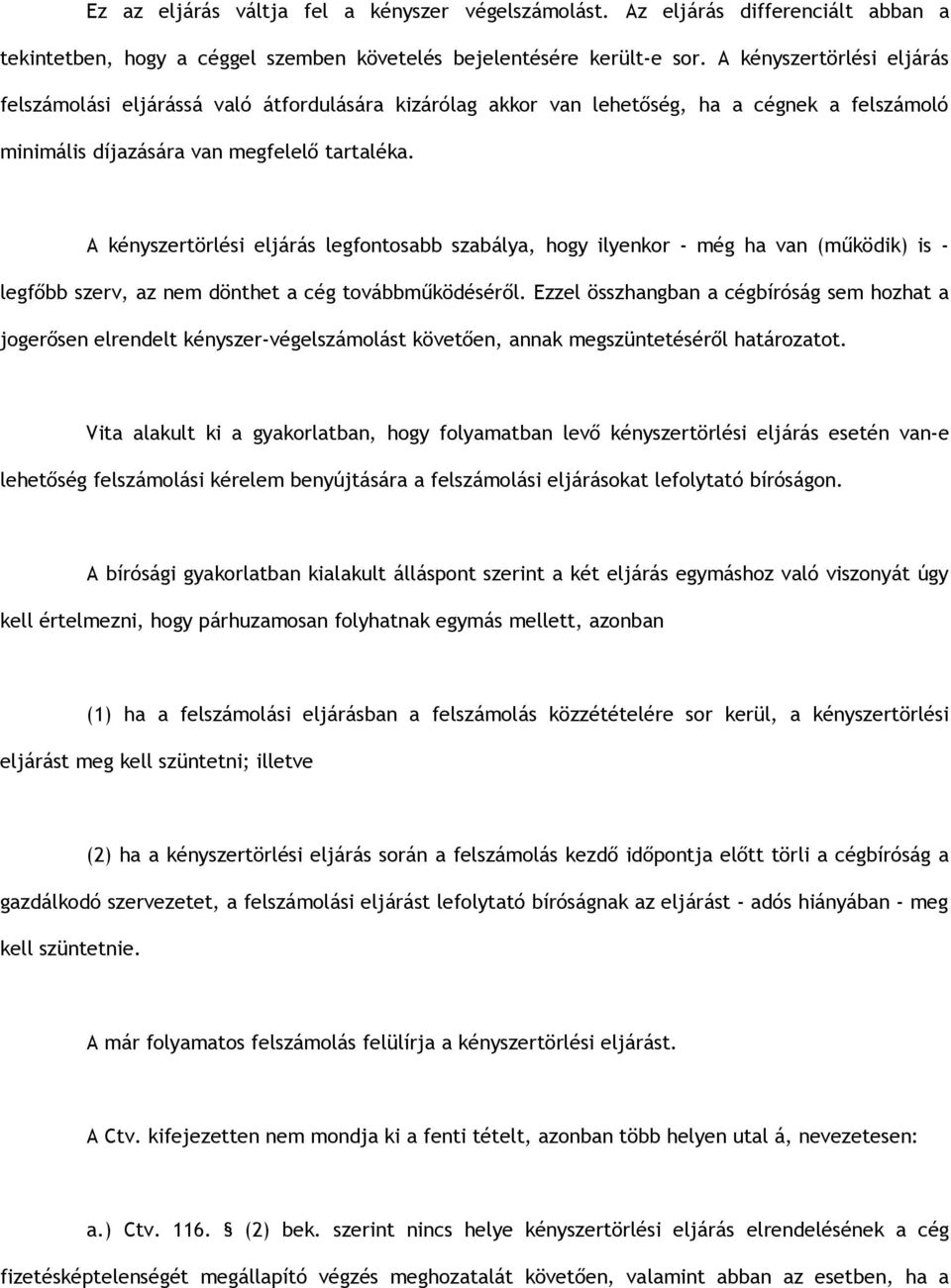 A kényszertörlési eljárás legfontosabb szabálya, hogy ilyenkor - még ha van (működik) is - legfőbb szerv, az nem dönthet a cég továbbműködéséről.