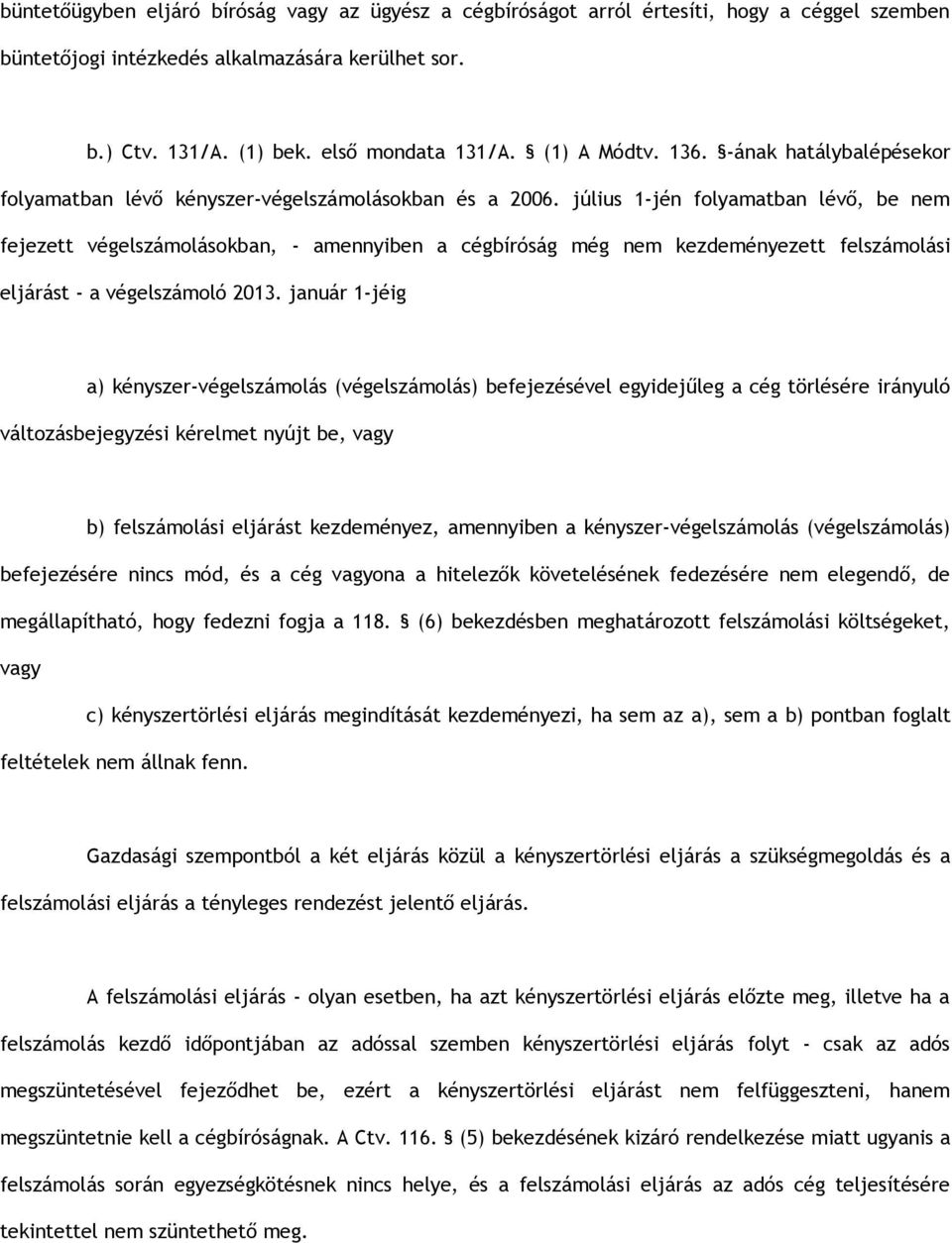 július 1-jén folyamatban lévő, be nem fejezett végelszámolásokban, - amennyiben a cégbíróság még nem kezdeményezett felszámolási eljárást - a végelszámoló 2013.