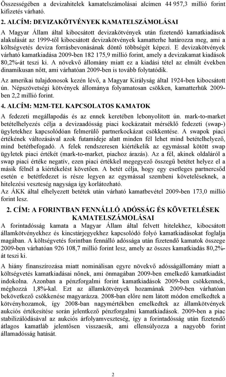 a költségvetés deviza forrásbevonásának döntő többségét képezi. E devizakötvények várható kamatkiadása 2009-ben 182 175,9 millió forint, amely a devizakamat kiadások 80,2%-át teszi ki.
