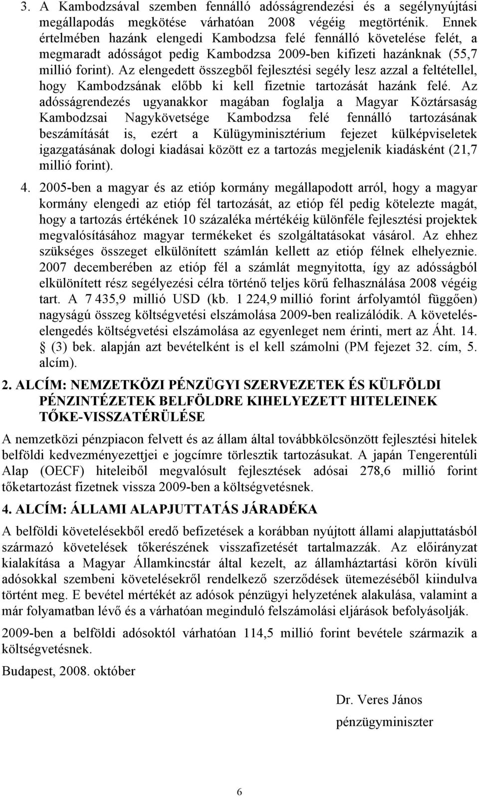 Az elengedett összegből fejlesztési segély lesz azzal a feltétellel, hogy Kambodzsának előbb ki kell fizetnie tartozását hazánk felé.