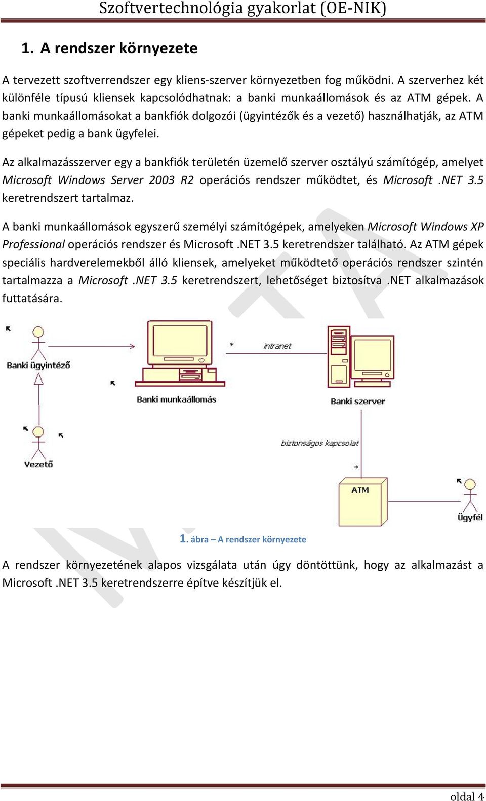 Az alkalmazásszerver egy a bankfiók területén üzemelő szerver osztályú számítógép, amelyet Microsoft Windows Server 2003 R2 operációs rendszer működtet, és Microsoft.NET 3.5 keretrendszert tartalmaz.