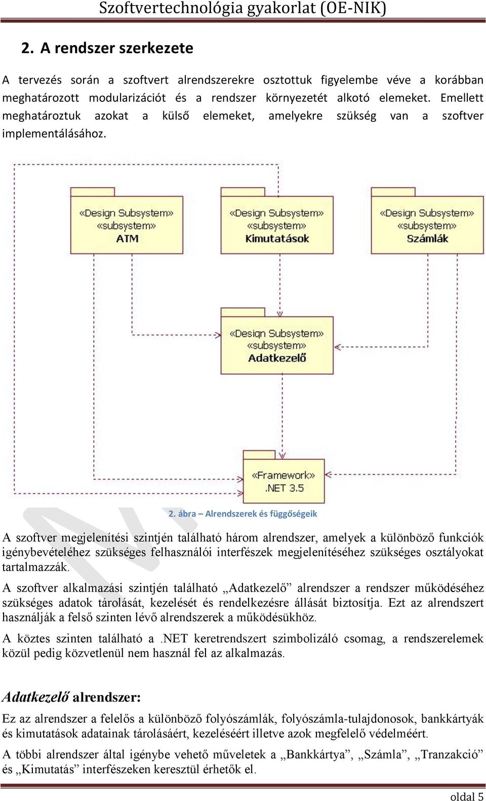 ábra Alrendszerek és függőségeik A szoftver megjelenítési szintjén található három alrendszer, amelyek a különböző funkciók igénybevételéhez szükséges felhasználói interfészek megjelenítéséhez