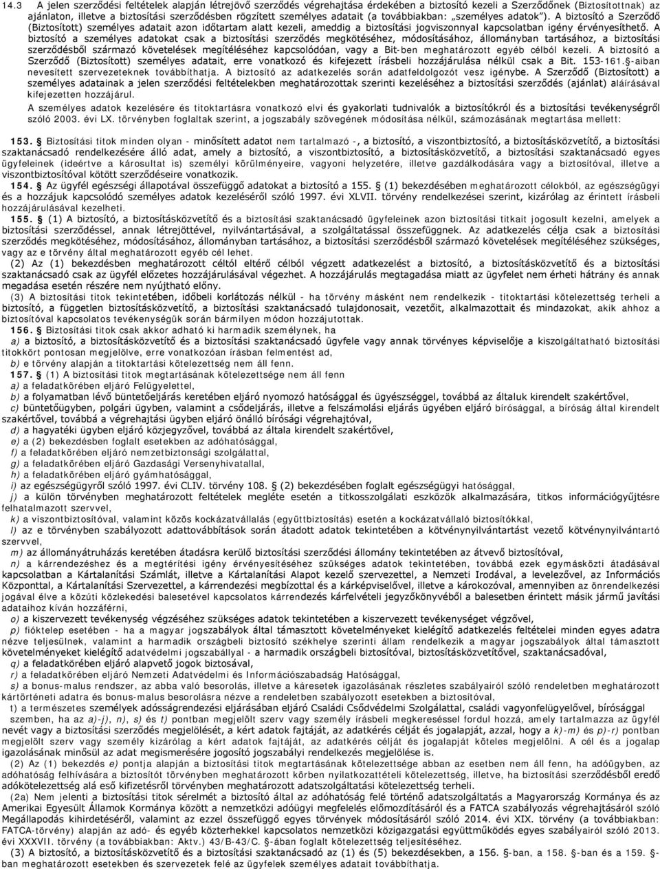 A biztosító a Szerződő (Biztosított) személyes adatait azon időtartam alatt kezeli, ameddig a biztosítási jogviszonnyal kapcsolatban igény érvényesíthető.