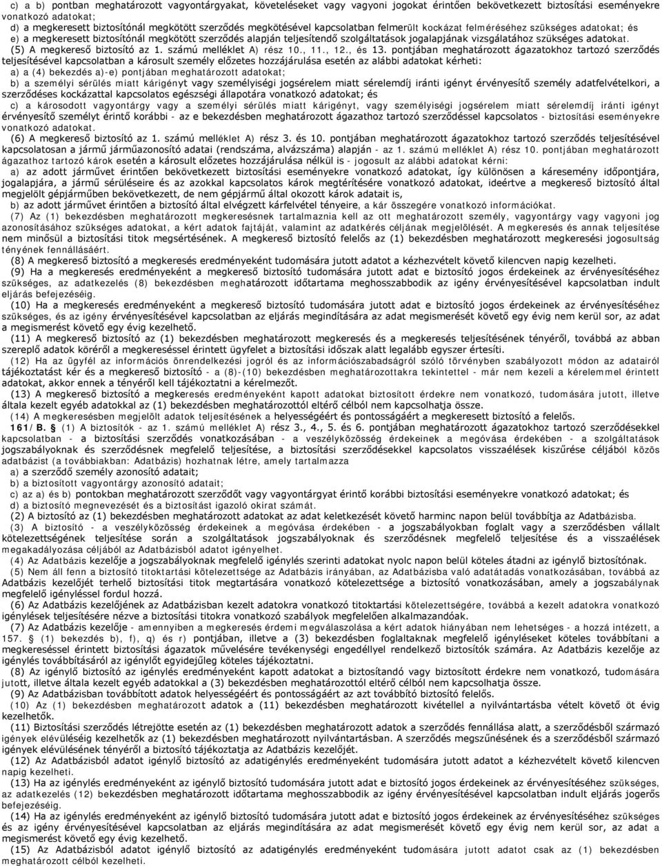 szükséges adatokat. (5) A megkereső biztosító az 1. számú melléklet A) rész 10., 11., 12., és 13.