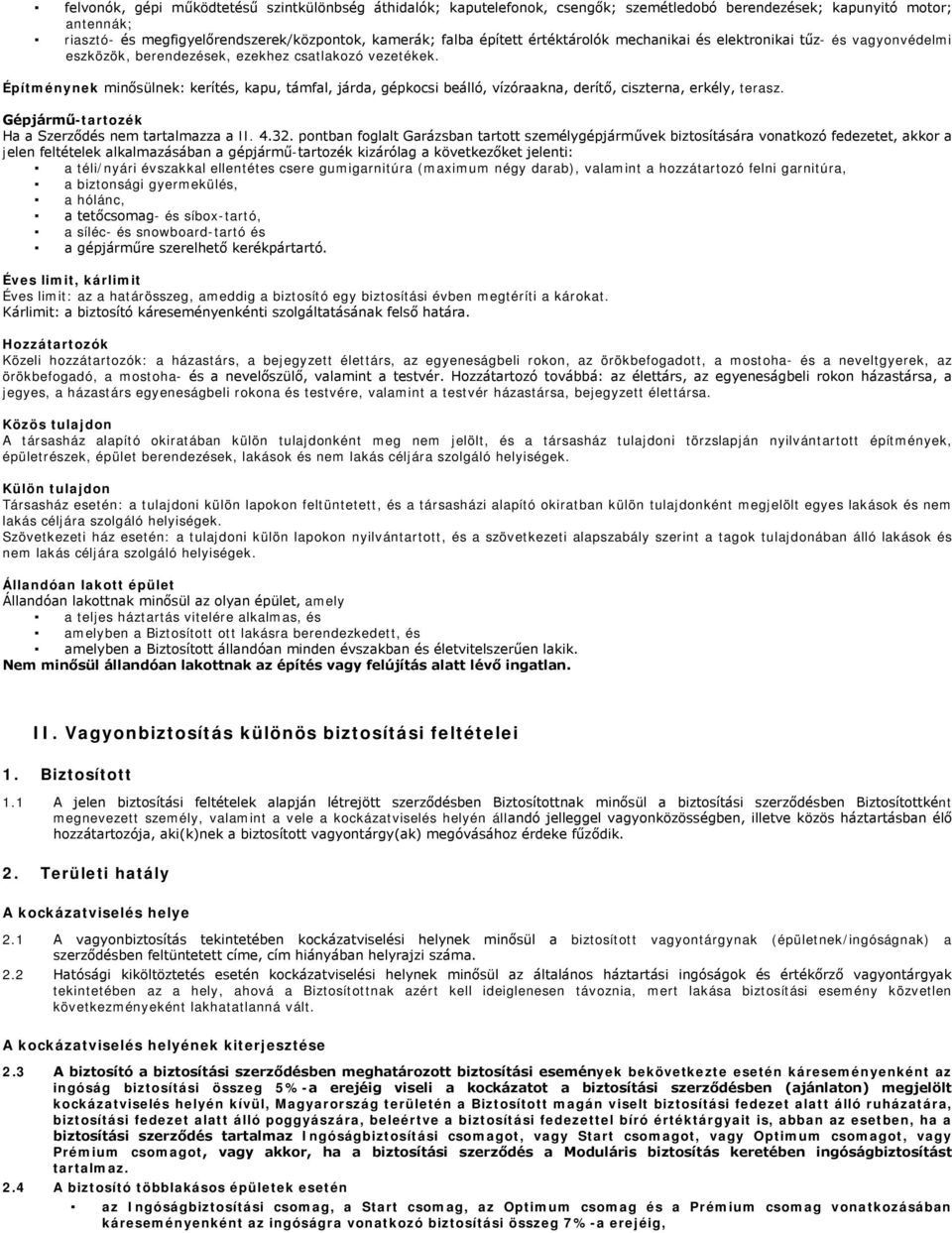 Építménynek minősülnek: kerítés, kapu, támfal, járda, gépkocsi beálló, vízóraakna, derítő, ciszterna, erkély, terasz. Gépjármű-tartozék Ha a Szerződés nem tartalmazza a II. 4.32.
