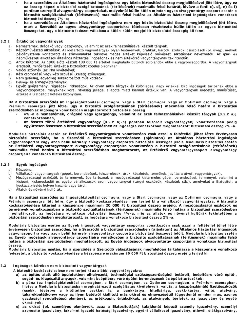 határa az Általános háztartási ingóságokra vonatkozó biztosítási összeg 7%-a; ha a szerződés az Általános háztartási ingóságokra nem egy közös biztosítási összeg megjelölésével jött létre, mert a