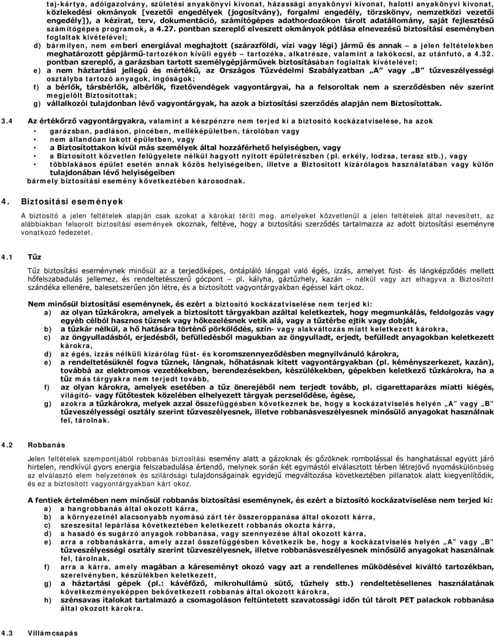 pontban szereplő elveszett okmányok pótlása elnevezésű biztosítási eseményben foglaltak kivételével; d) bármilyen, nem emberi energiával meghajtott (szárazföldi, vízi vagy légi) jármű és annak a