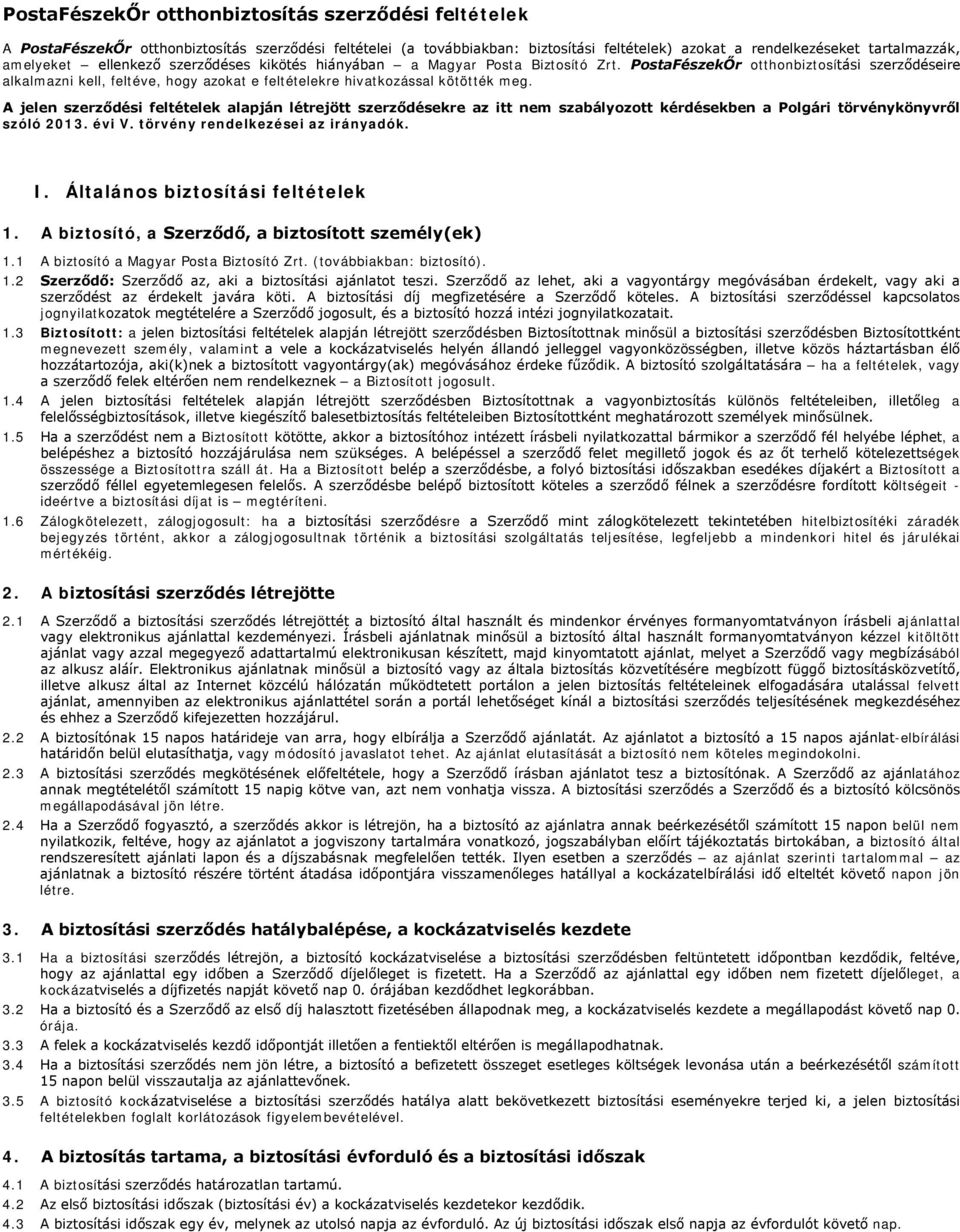 A jelen szerződési feltételek alapján létrejött szerződésekre az itt nem szabályozott kérdésekben a Polgári törvénykönyvről szóló 2013. évi V. törvény rendelkezései az irányadók. I.