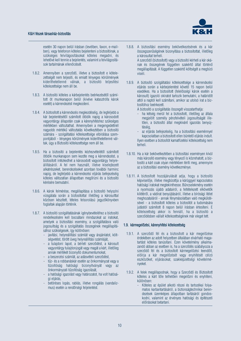 Amennyiben a szerződő, illetve a biztosított e kötelezettségét nem teljesíti, és emiatt lényeges körülmények kideríthetetlenné válnak, a biztosító teljesítési kötelezettsége nem áll be. 1.8.3.