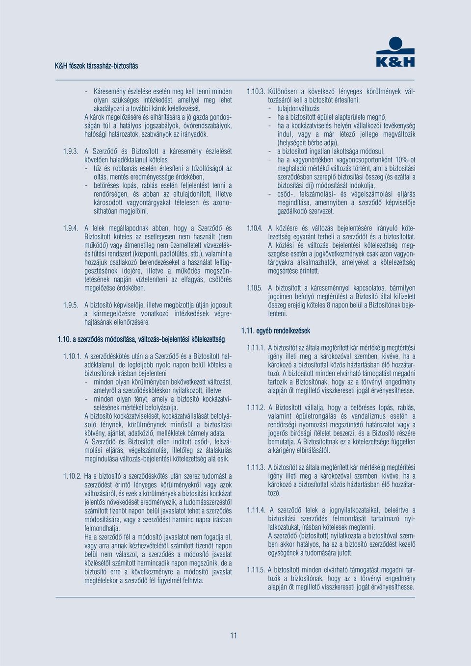 A Szerződő és Biztosított a káresemény észlelését követően haladéktalanul köteles - tűz és robbanás esetén értesíteni a tűzoltóságot az oltás, mentés eredményessége érdekében, - betöréses lopás,