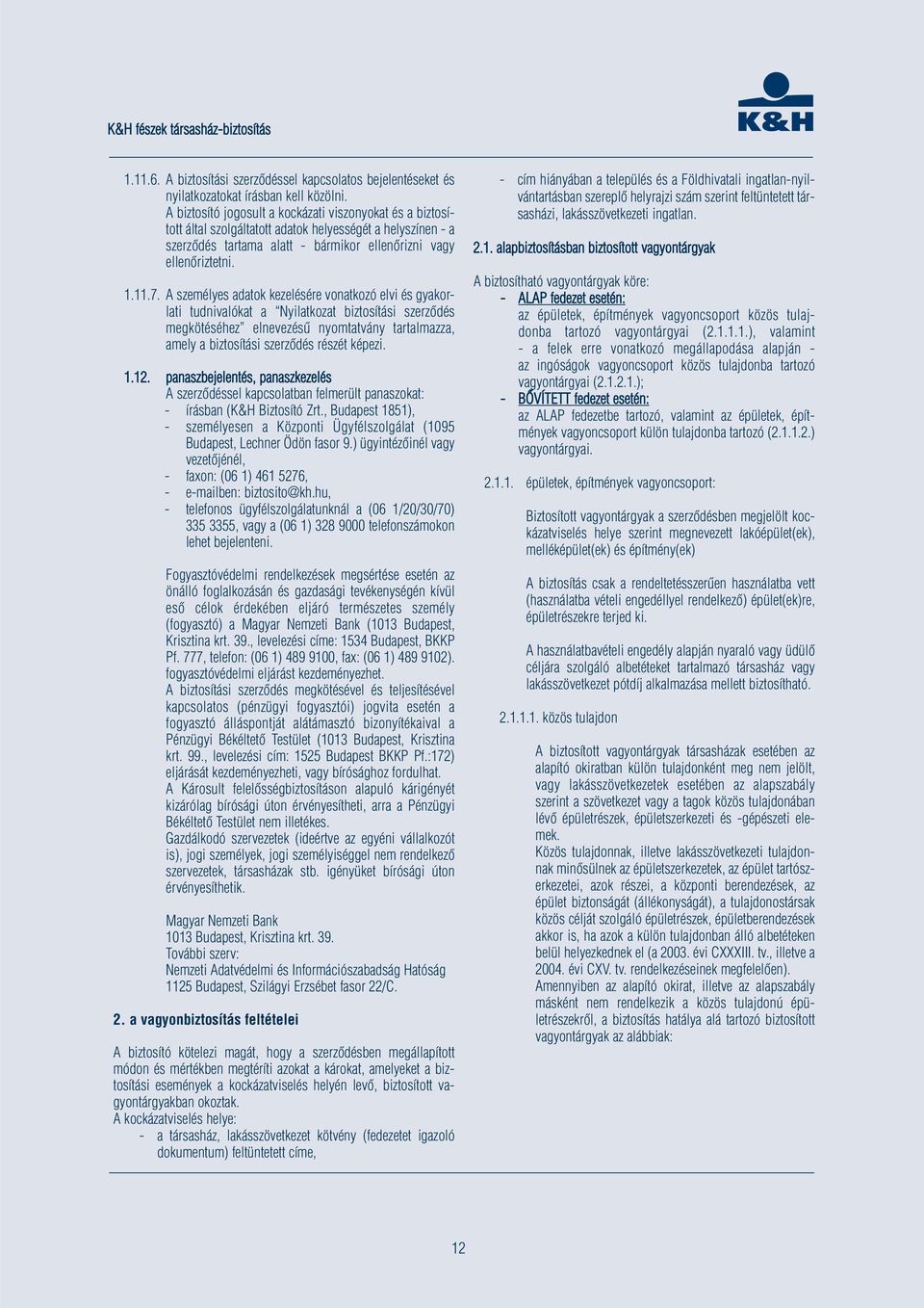 A személyes adatok kezelésére vonatkozó elvi és gyakorlati tudnivalókat a Nyilatkozat biztosítási szerződés megkötéséhez elnevezésű nyomtatvány tartalmazza, amely a biztosítási szerződés részét