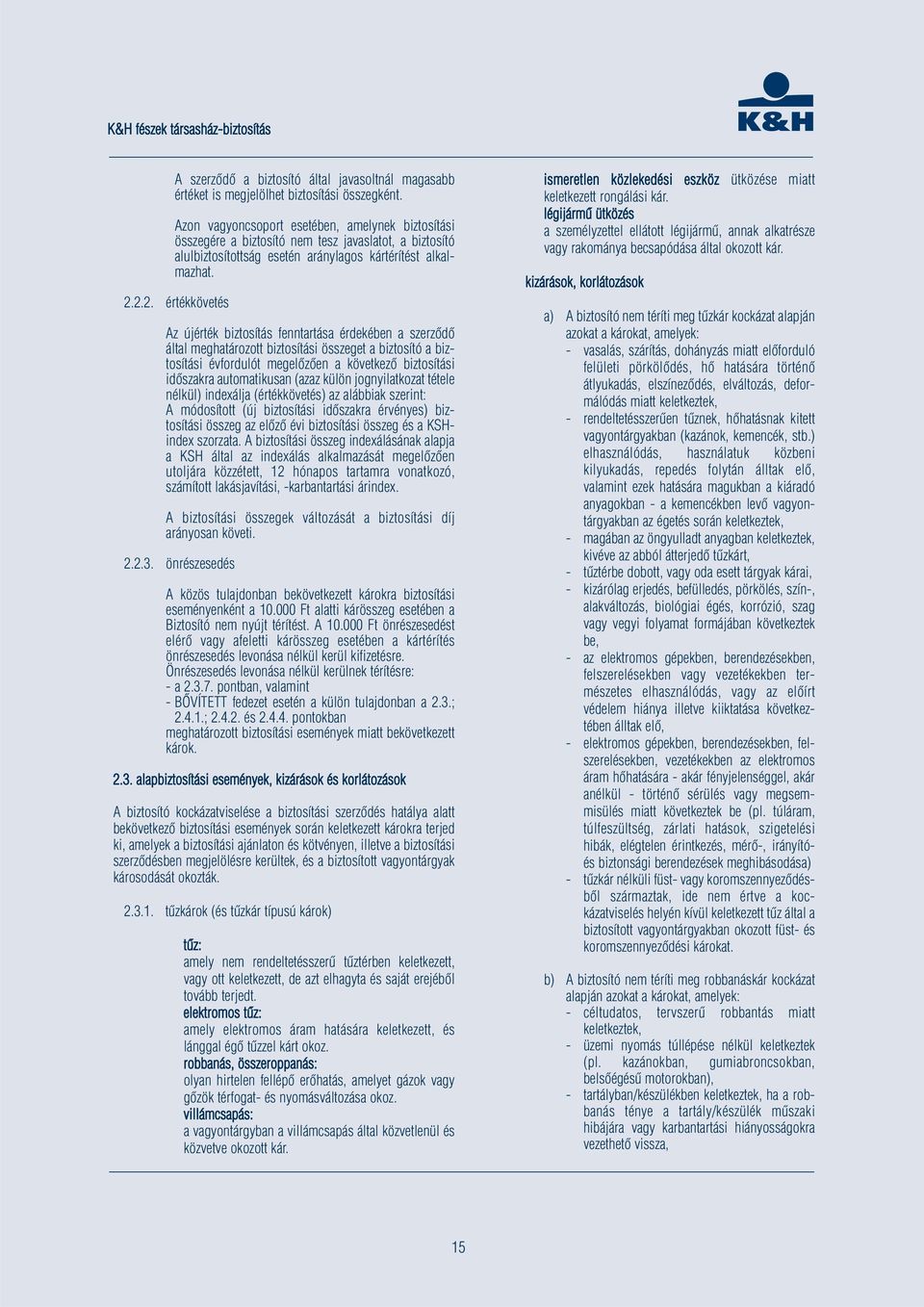 2.2. értékkövetés Az újérték biztosítás fenntartása érdekében a szerződő által meghatározott biztosítási összeget a biztosító a biztosítási évfordulót megelőzően a következő biztosítási időszakra
