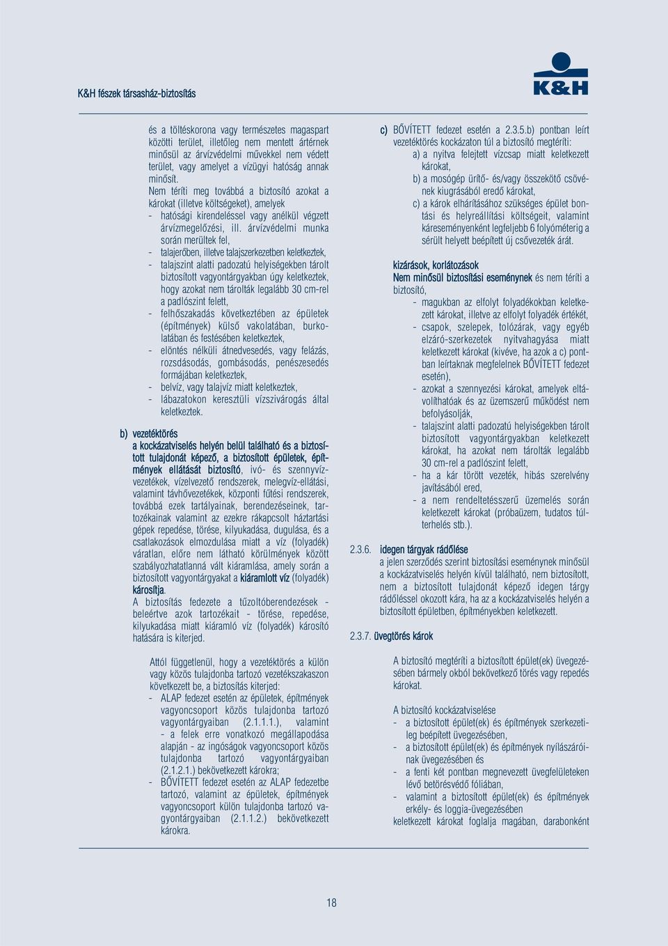 árvízvédelmi munka során merültek fel, - talajerőben, illetve talajszerkezetben keletkeztek, - talajszint alatti padozatú helyiségekben tárolt biztosított vagyontárgyakban úgy keletkeztek, hogy