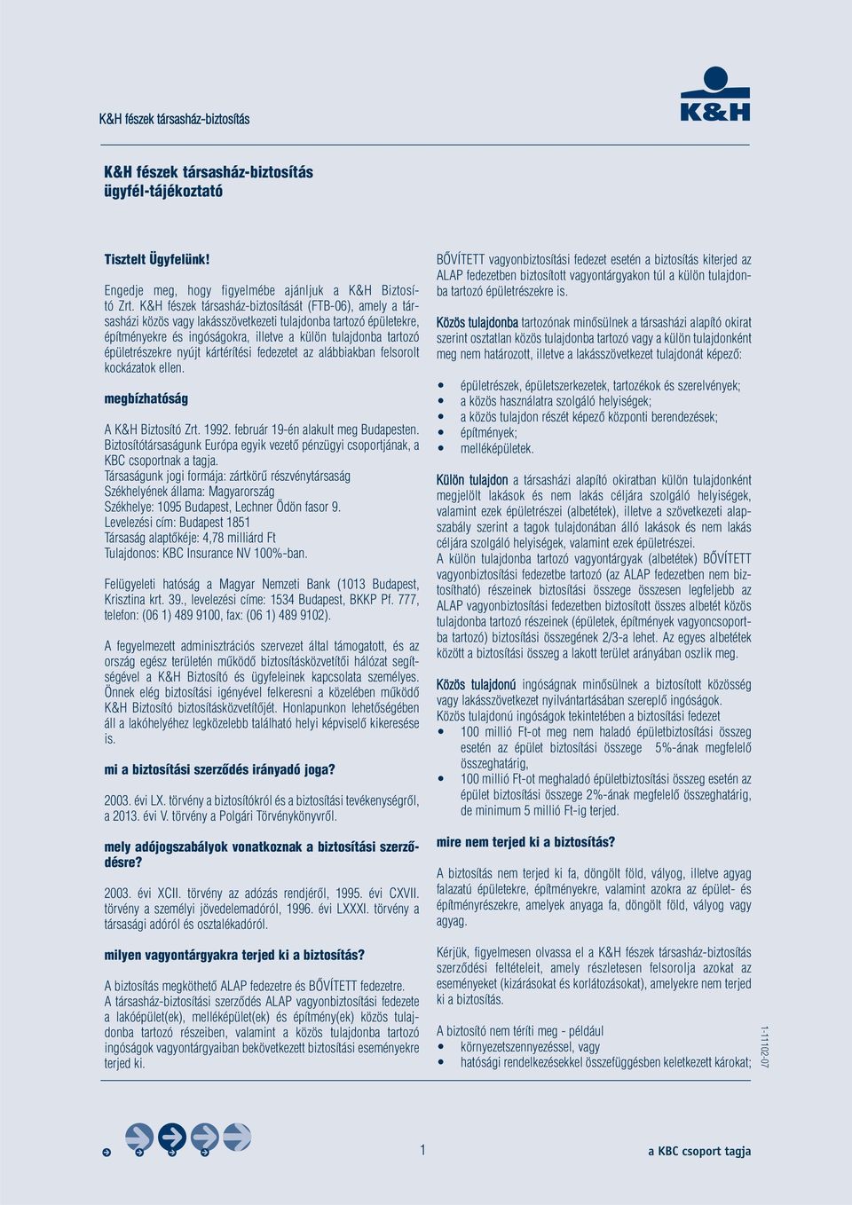 épületrészekre nyújt kártérítési fedezetet az alábbiakban felsorolt kockázatok ellen. megbízhatóság A K&H Biztosító Zrt. 1992. február 19-én alakult meg Budapesten.
