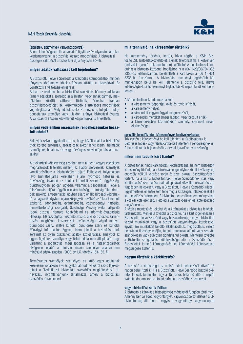 A Biztosított, illetve a Szerződő a szerződés szempontjából minden lényeges körülményt köteles írásban közölni a biztosítóval. Ez vonatkozik a változásjelentésre is.