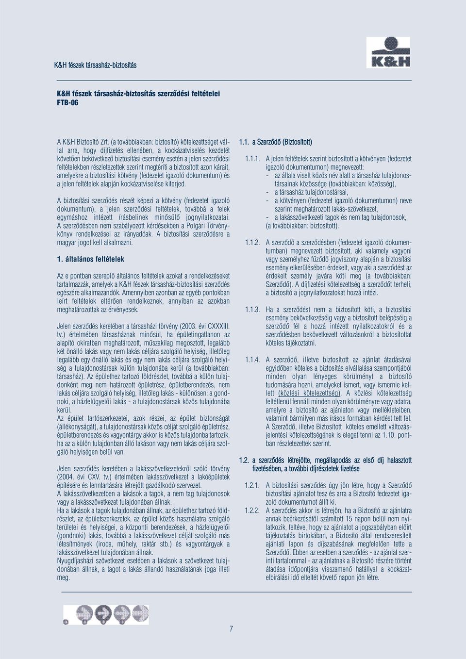 részletezettek szerint megtéríti a biztosított azon kárait, amelyekre a biztosítási kötvény (fedezetet igazoló dokumentum) és a jelen feltételek alapján kockázatviselése kiterjed.
