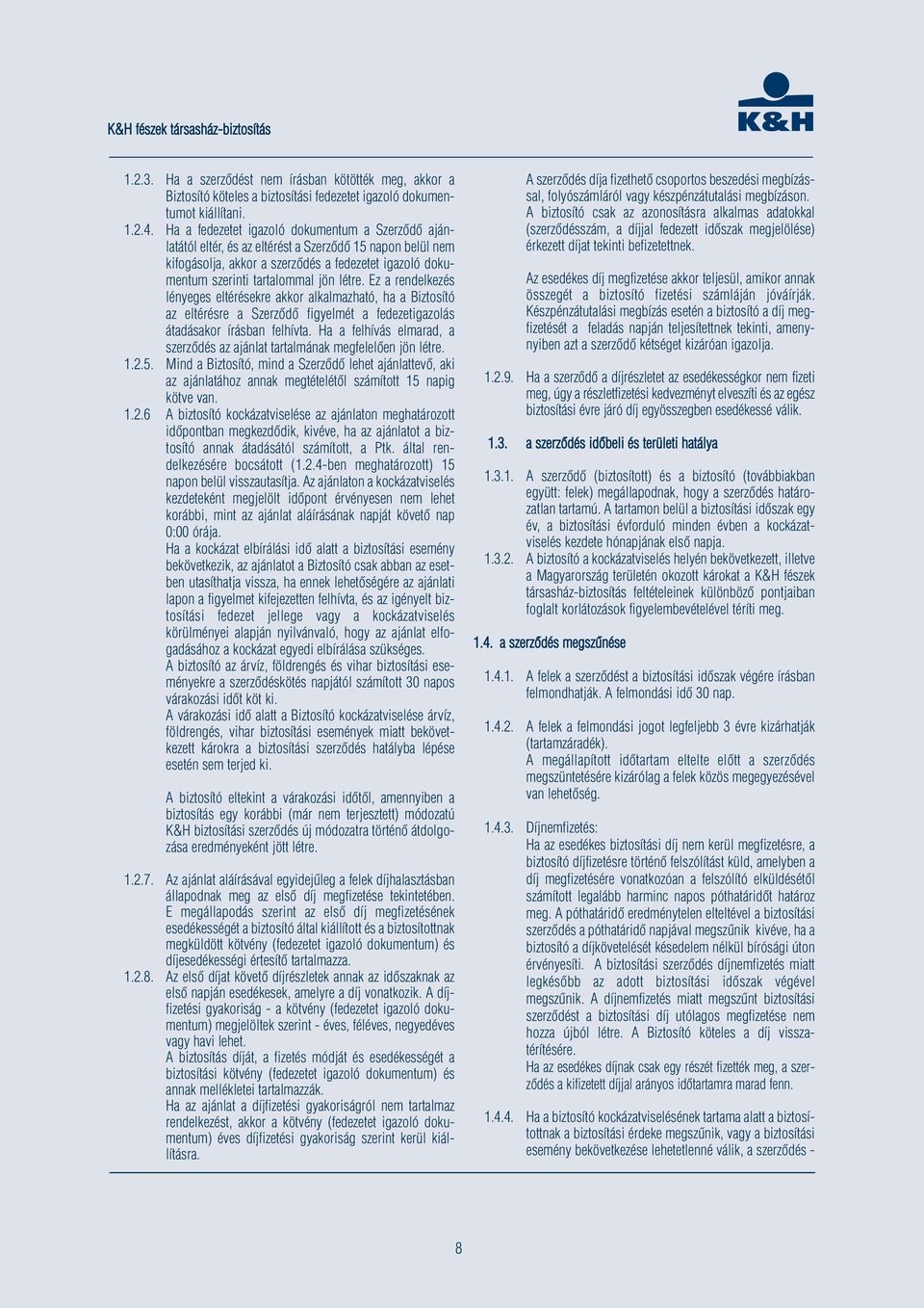 létre. Ez a rendelkezés lényeges eltérésekre akkor alkalmazható, ha a Biztosító az eltérésre a Szerződő figyelmét a fedezetigazolás átadásakor írásban felhívta.