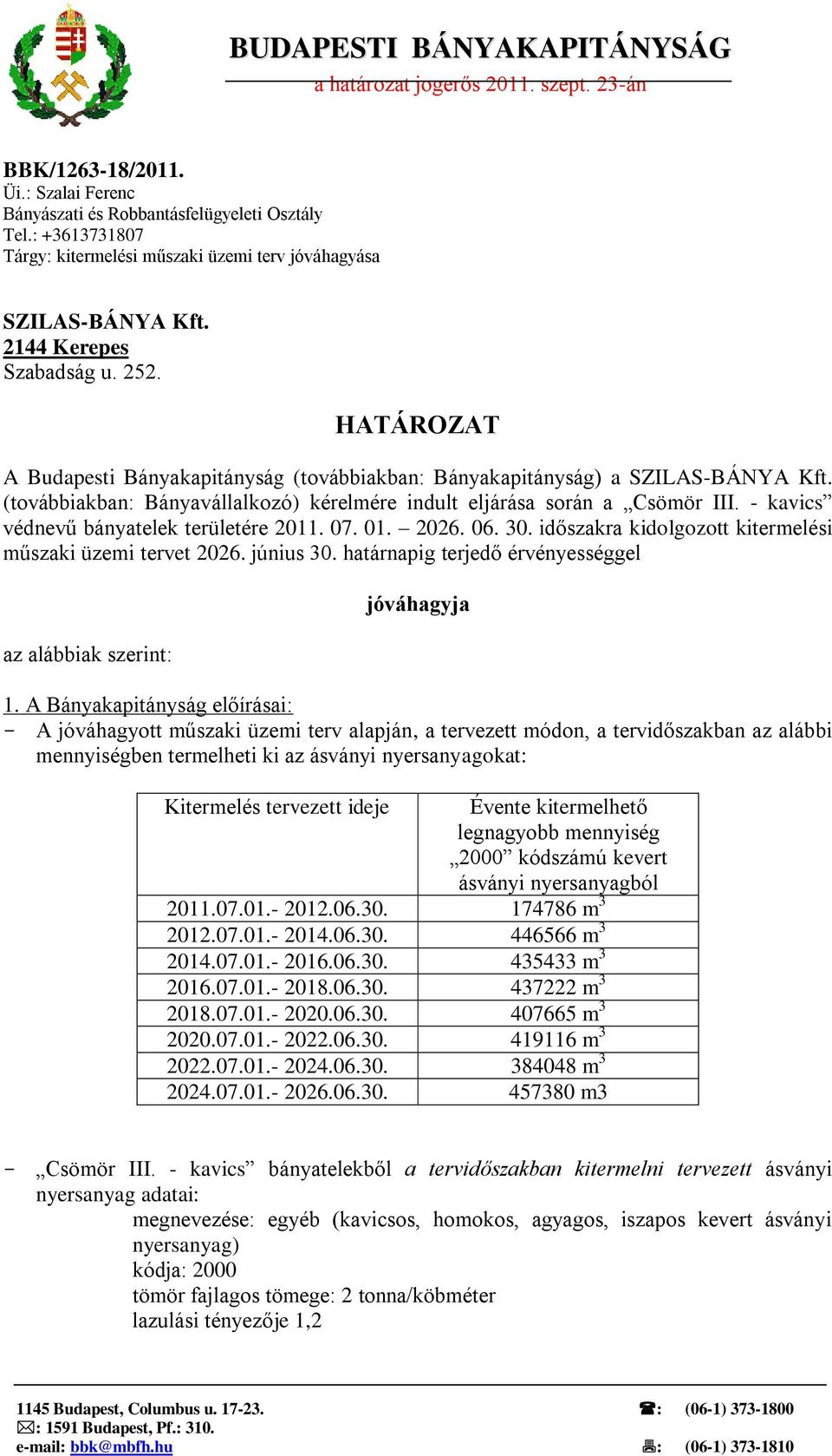 HATÁROZAT A Budapesti Bányakapitányság (továbbiakban: Bányakapitányság) a SZILAS-BÁNYA Kft. (továbbiakban: Bányavállalkozó) kérelmére indult eljárása során a Csömör III.