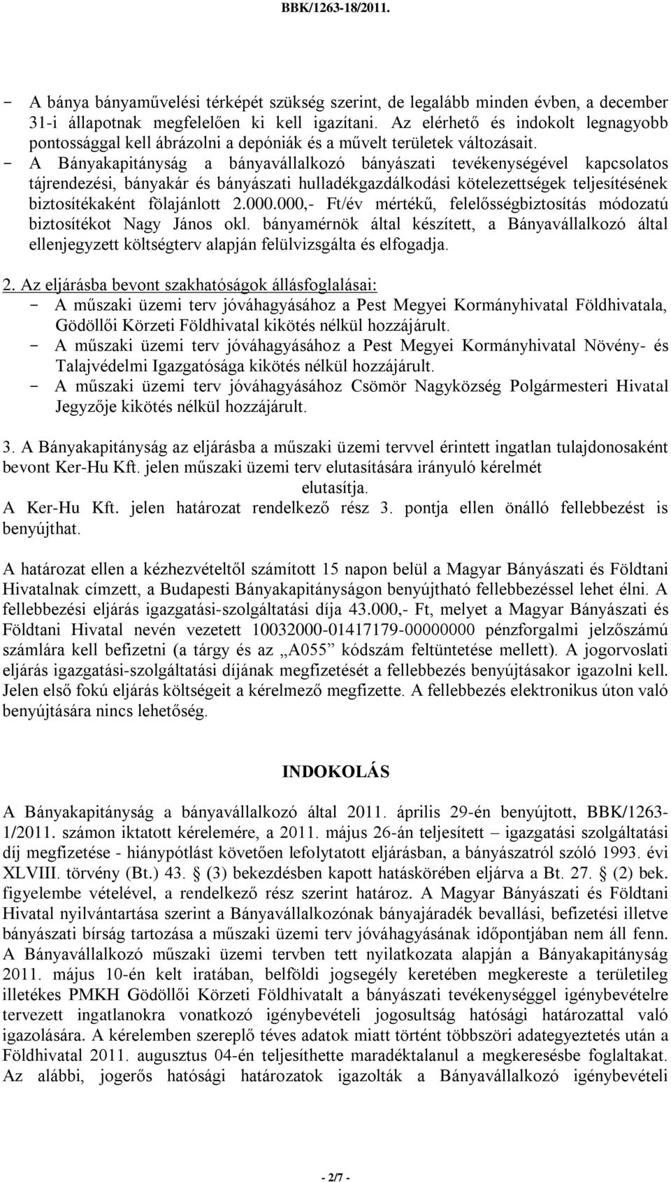 A Bányakapitányság a bányavállalkozó bányászati tevékenységével kapcsolatos tájrendezési, bányakár és bányászati hulladékgazdálkodási kötelezettségek teljesítésének biztosítékaként fölajánlott 2.000.