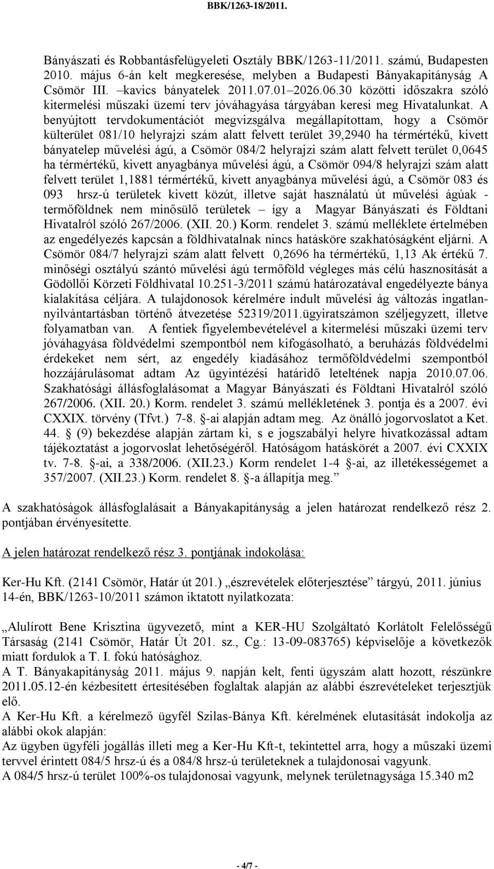 A benyújtott tervdokumentációt megvizsgálva megállapítottam, hogy a Csömör külterület 081/10 helyrajzi szám alatt felvett terület 39,2940 ha térmértékű, kivett bányatelep művelési ágú, a Csömör 084/2