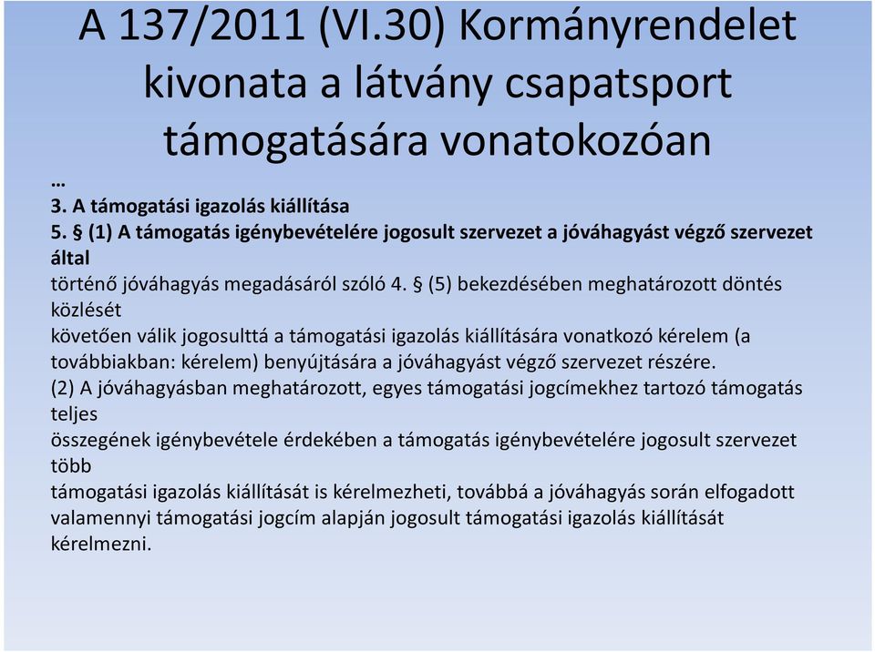 (5) bekezdésében meghatározott döntés közlését követően válik jogosulttá a támogatási igazolás kiállítására vonatkozó kérelem (a továbbiakban: kérelem) benyújtására a jóváhagyást végző szervezet