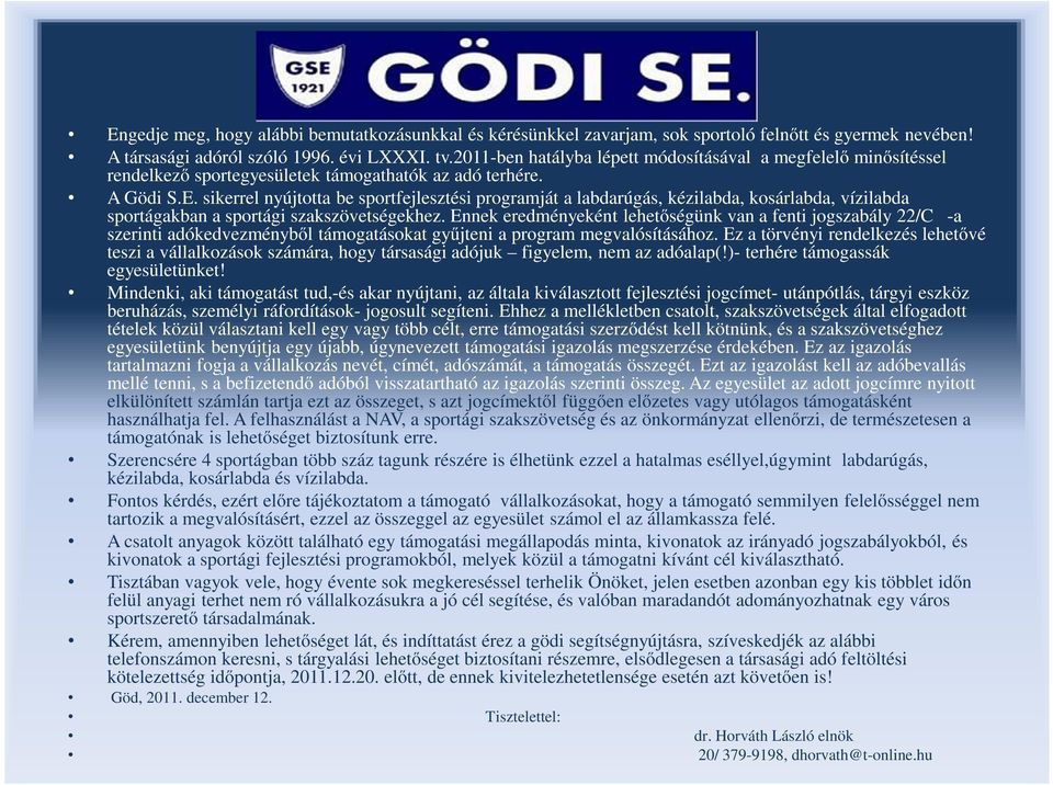 sikerrel nyújtotta be sportfejlesztési programját a labdarúgás, kézilabda, kosárlabda, vízilabda sportágakban a sportági szakszövetségekhez.