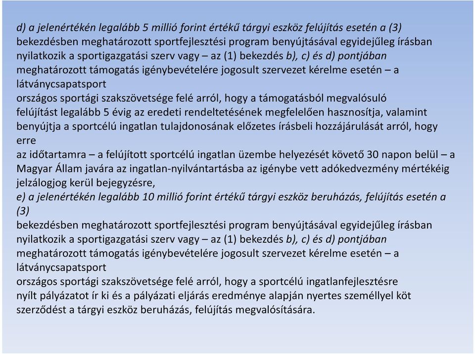 arról, hogy a támogatásból megvalósuló felújítást legalább 5 évig az eredeti rendeltetésének megfelelően hasznosítja, valamint benyújtja a sportcélú ingatlan tulajdonosának előzetes írásbeli