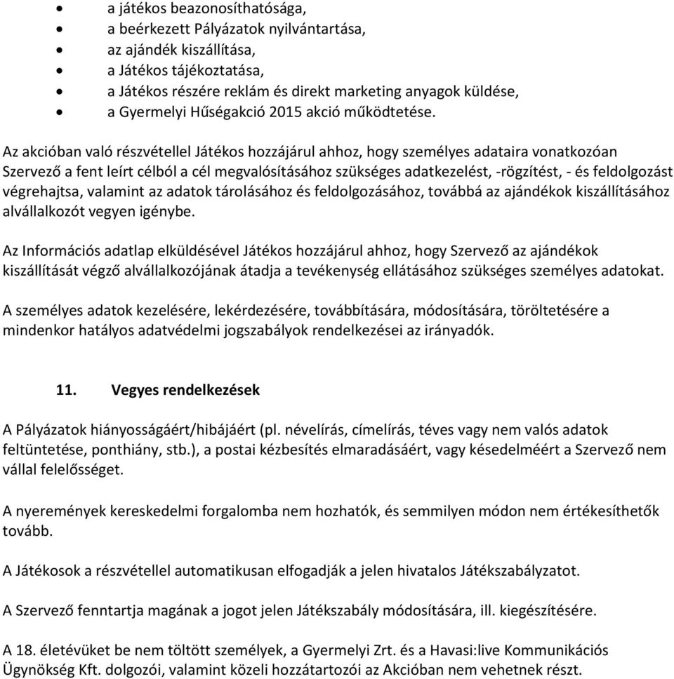 Az akcióban való részvétellel Játékos hozzájárul ahhoz, hogy személyes adataira vonatkozóan Szervező a fent leírt célból a cél megvalósításához szükséges adatkezelést, -rögzítést, - és feldolgozást