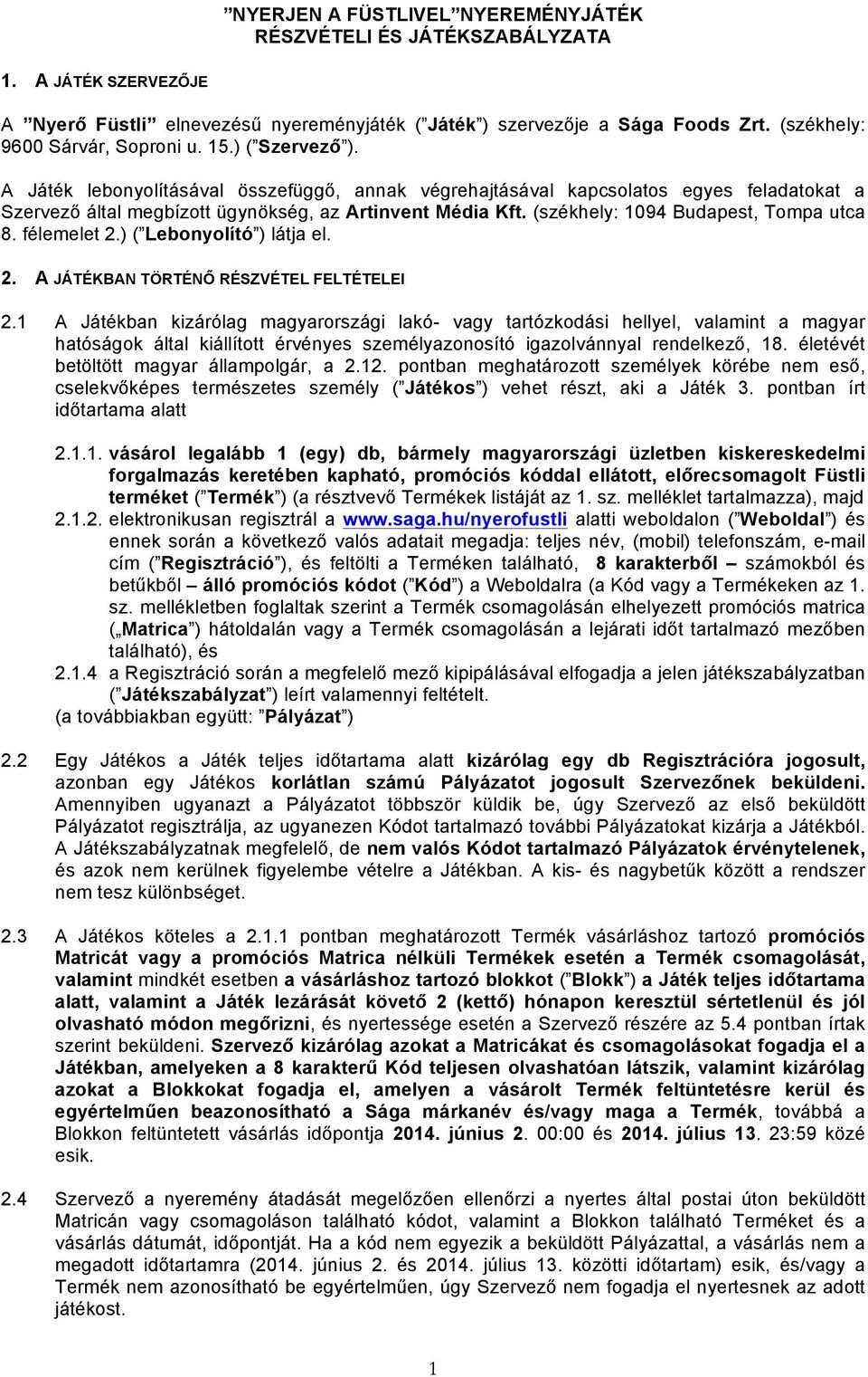 A Játék lebonyolításával összefüggő, annak végrehajtásával kapcsolatos egyes feladatokat a Szervező által megbízott ügynökség, az Artinvent Média Kft. (székhely: 1094 Budapest, Tompa utca 8.