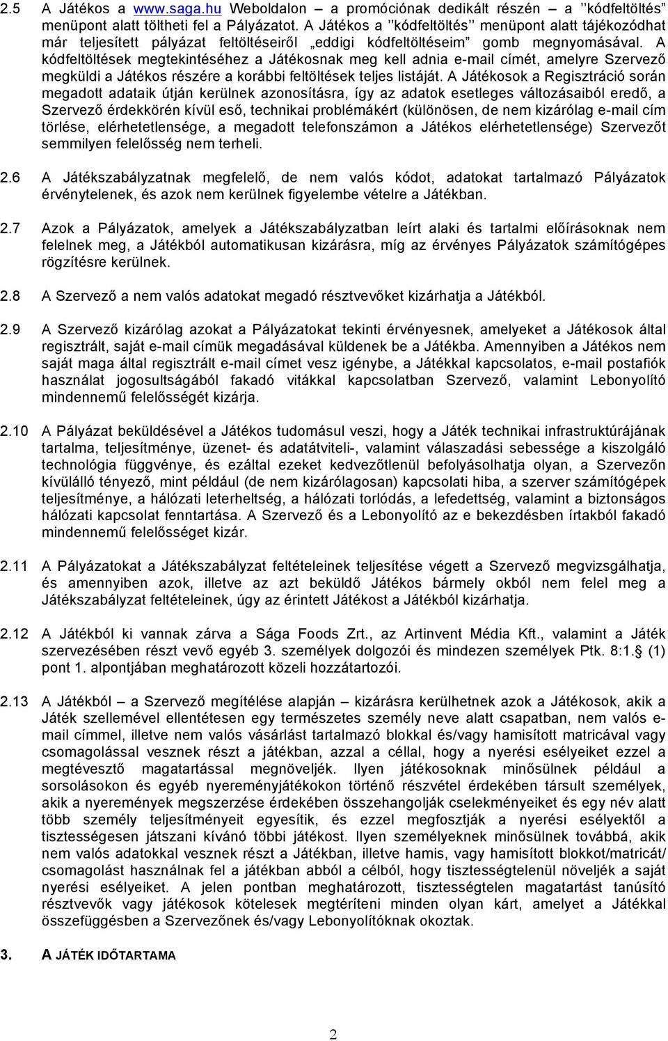 A kódfeltöltések megtekintéséhez a Játékosnak meg kell adnia e-mail címét, amelyre Szervező megküldi a Játékos részére a korábbi feltöltések teljes listáját.