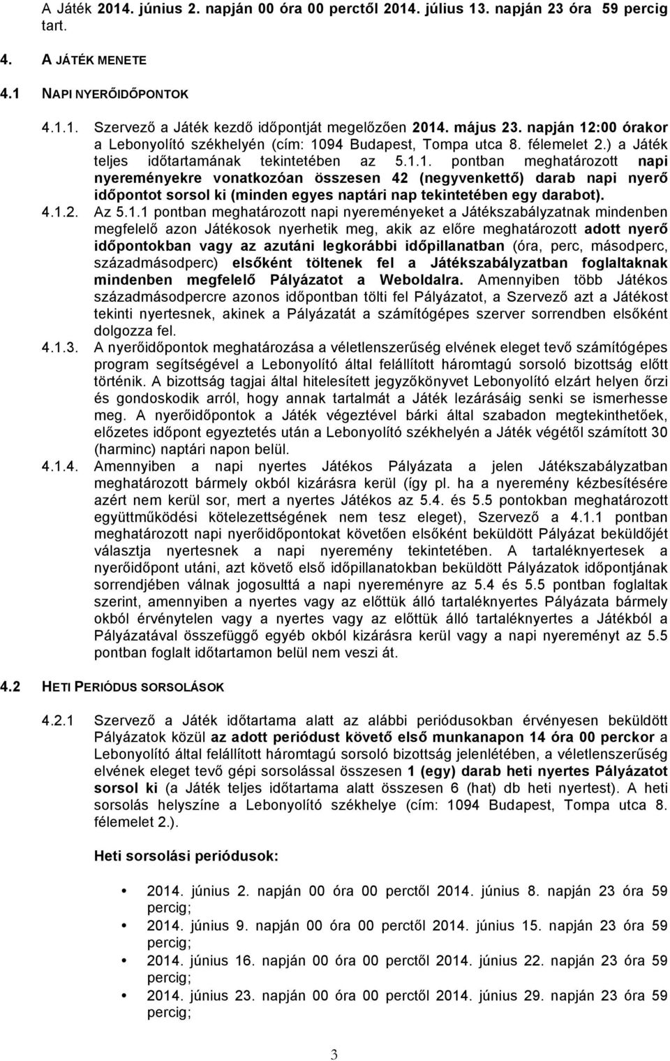 4.1.2. Az 5.1.1 pontban meghatározott napi nyereményeket a Játékszabályzatnak mindenben megfelelő azon Játékosok nyerhetik meg, akik az előre meghatározott adott nyerő időpontokban vagy az azutáni