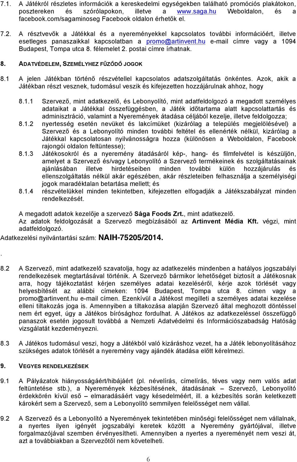 hu e-mail címre vagy a 1094 Budapest, Tompa utca 8. félemelet 2. postai címre írhatnak. 8. ADATVÉDELEM, SZEMÉLYHEZ FŰZŐDŐ JOGOK 8.