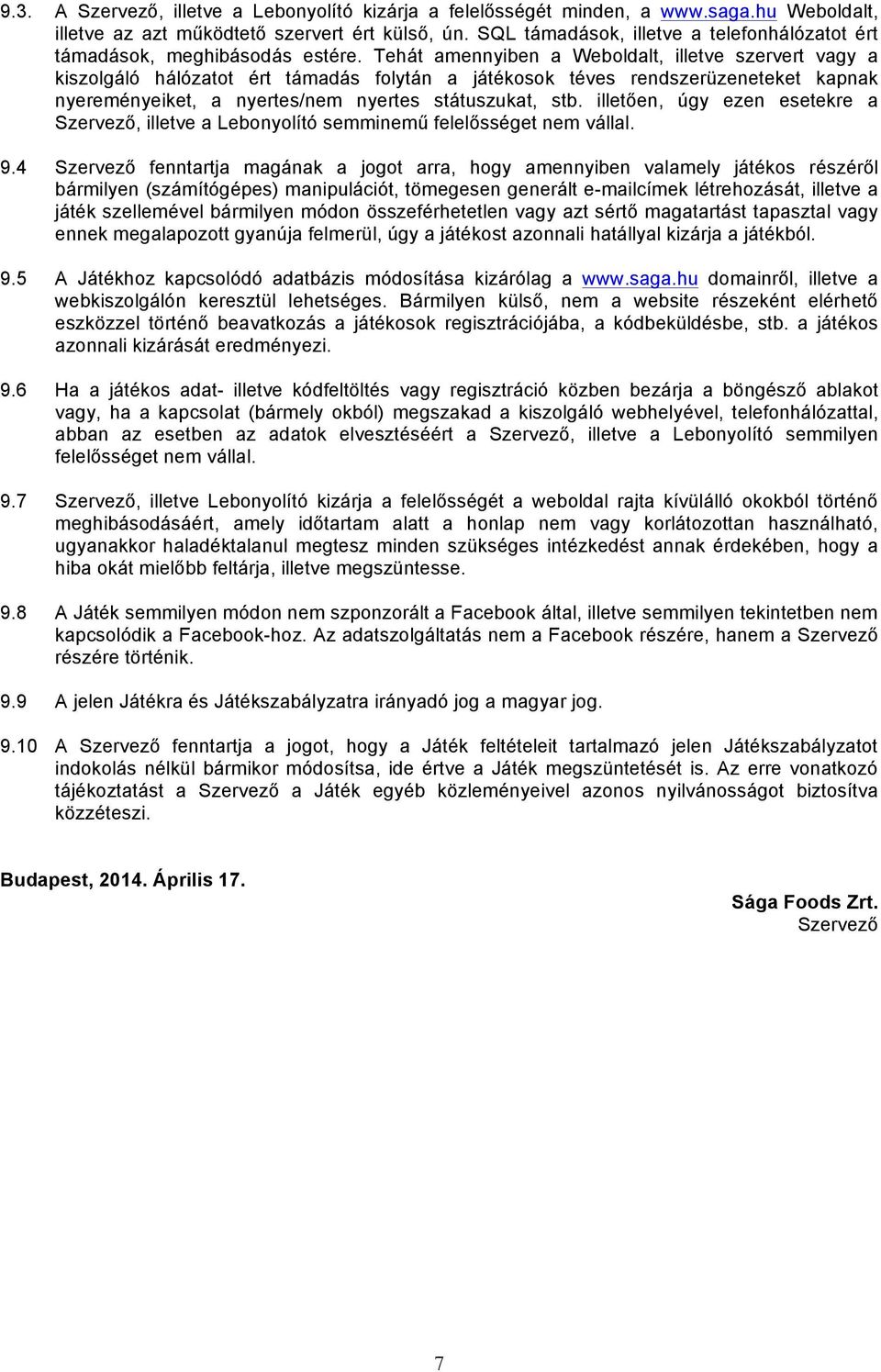 Tehát amennyiben a Weboldalt, illetve szervert vagy a kiszolgáló hálózatot ért támadás folytán a játékosok téves rendszerüzeneteket kapnak nyereményeiket, a nyertes/nem nyertes státuszukat, stb.