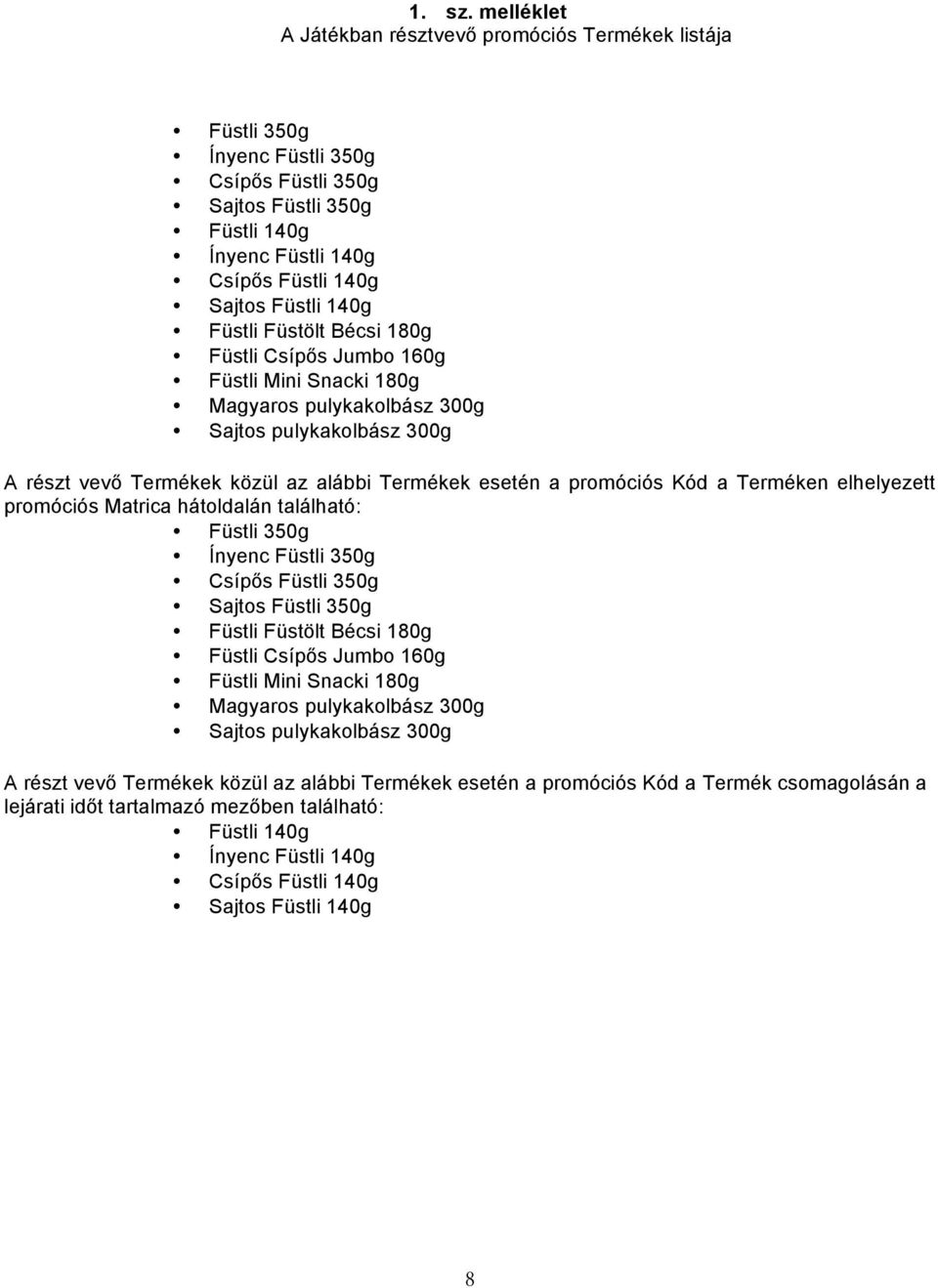 Füstli Füstölt Bécsi 180g Füstli Csípős Jumbo 160g Füstli Mini Snacki 180g Magyaros pulykakolbász 300g Sajtos pulykakolbász 300g A részt vevő Termékek közül az alábbi Termékek esetén a promóciós Kód