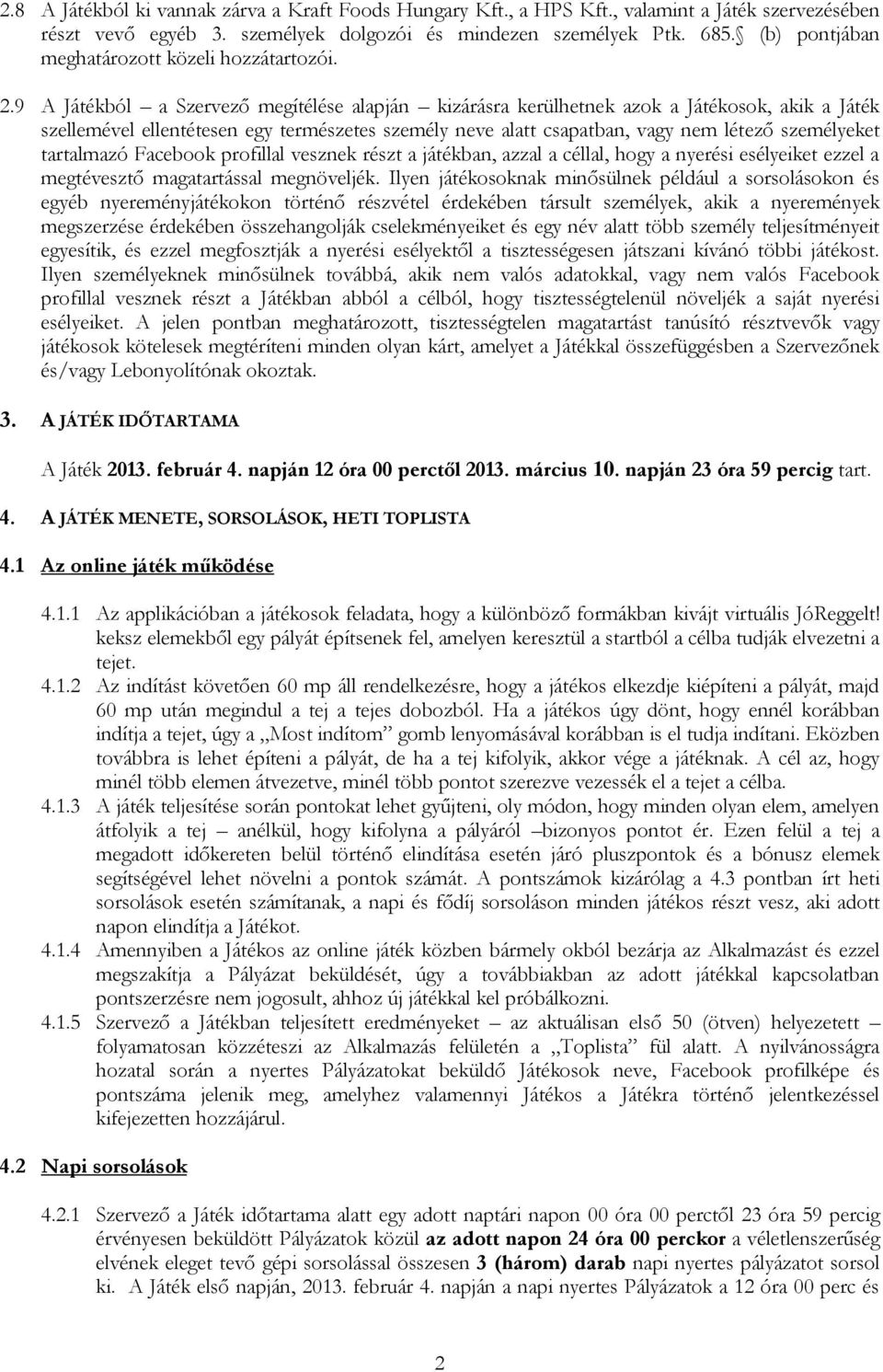 9 A Játékból a Szervező megítélése alapján kizárásra kerülhetnek azok a Játékosok, akik a Játék szellemével ellentétesen egy természetes személy neve alatt csapatban, vagy nem létező személyeket