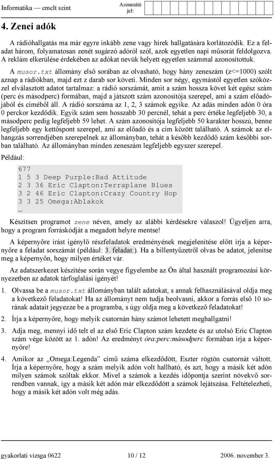 txt állomány első sorában az olvasható, hogy hány zeneszám (z<=1000) szólt aznap a rádiókban, majd ezt z darab sor követi.