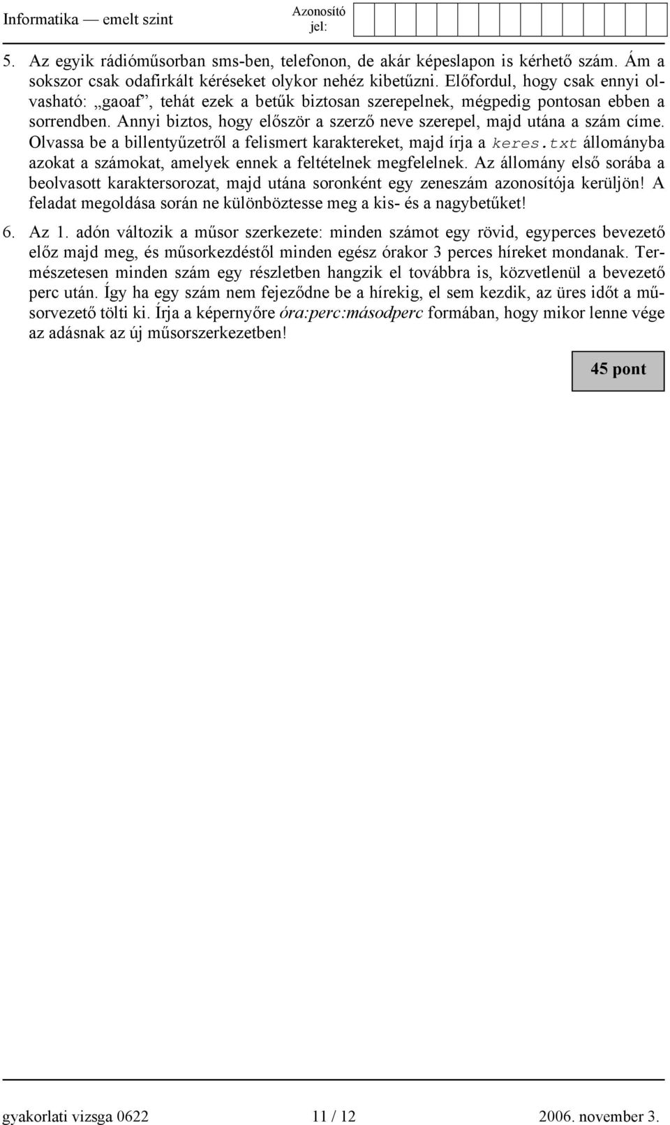 Olvassa be a billentyűzetről a felismert karaktereket, majd írja a keres.txt állományba azokat a számokat, amelyek ennek a feltételnek megfelelnek.