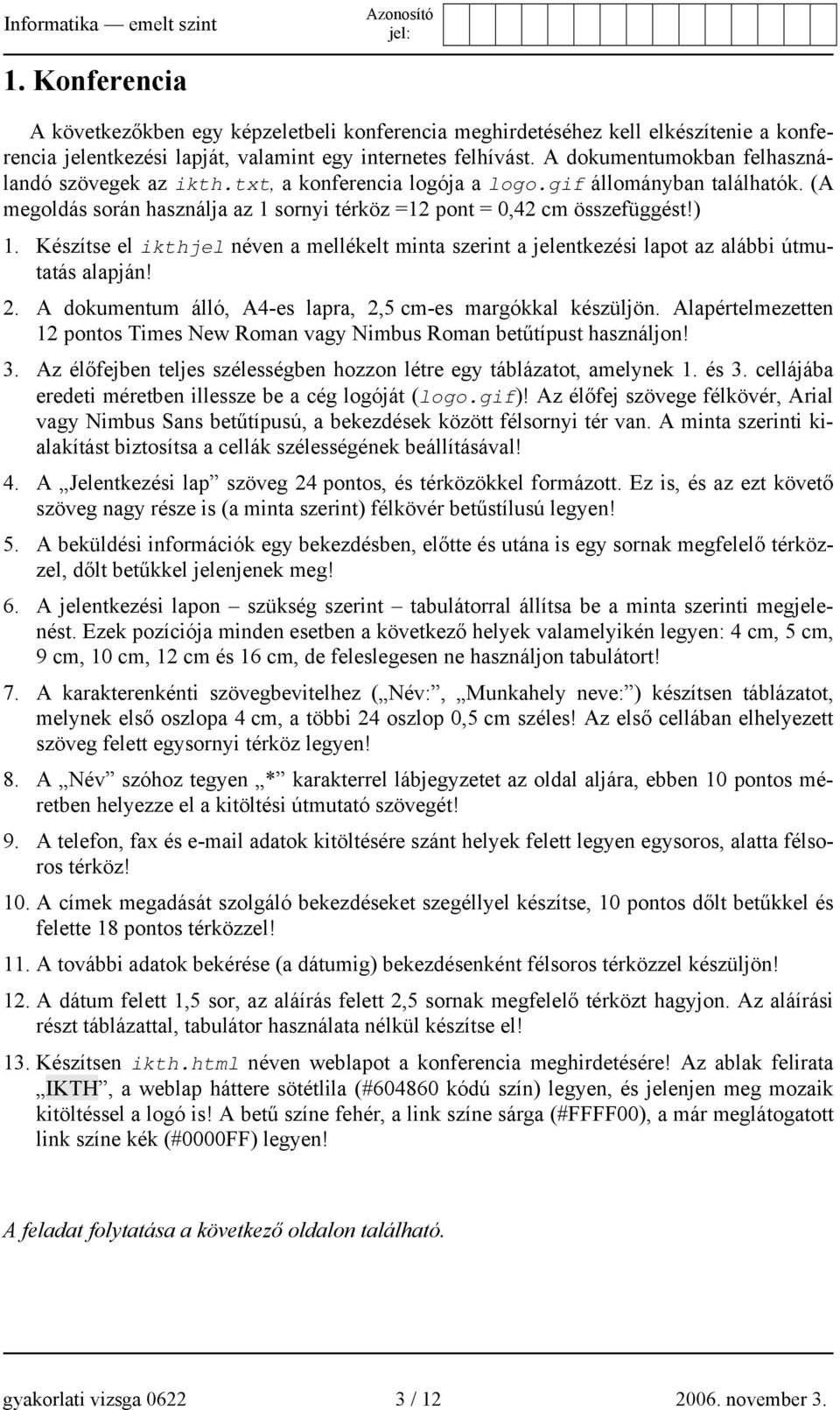 Készítse el ikthjel néven a mellékelt minta szerint a jelentkezési lapot az alábbi útmutatás alapján! 2. A dokumentum álló, A4-es lapra, 2,5 cm-es margókkal készüljön.