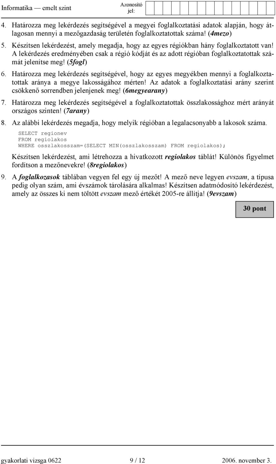 (5fogl) 6. Határozza meg lekérdezés segítségével, hogy az egyes megyékben mennyi a foglalkoztatottak aránya a megye lakosságához mérten!