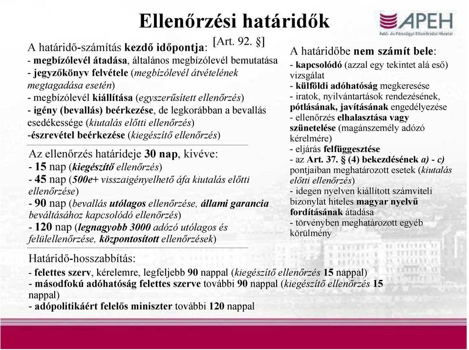 (egyszerűsített ellenőrzés) - igény (bevallás) beérkezése, de legkorábban a bevallás esedékessége (kiutalás előtti ellenőrzés) -észrevétel beérkezése (kiegészítő ellenőrzés) Az ellenőrzés határideje