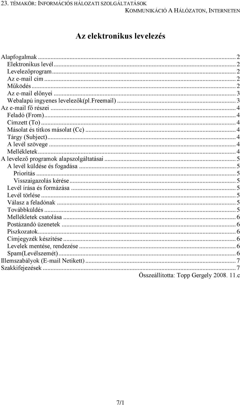 .. 5 A levél küldése és fogadása... 5 Prioritás... 5 Visszaigazolás kérése... 5 Levél írása és formázása... 5 Levél törlése... 5 Válasz a feladónak... 5 Továbbküldés... 5 Mellékletek csatolása.