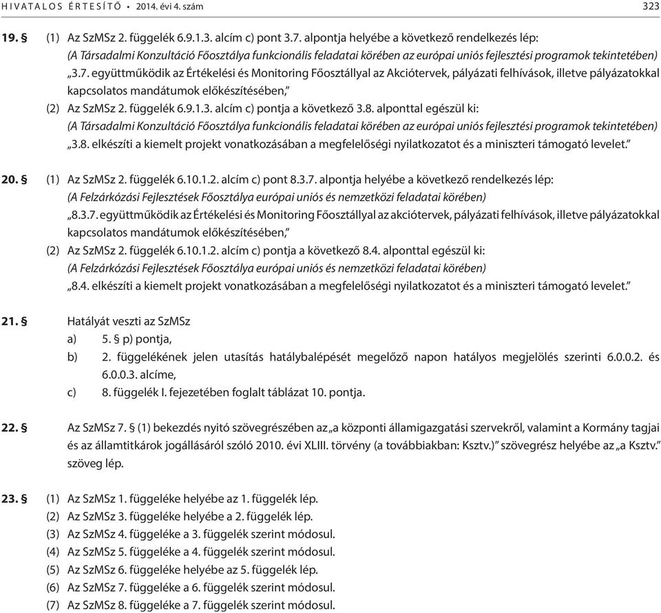 együttműködik az Értékelési és Monitoring Főosztállyal az Akciótervek, pályázati felhívások, illetve pályázatokkal kapcsolatos mandátumok előkészítésében, (2) Az SzMSz 2. függelék 6.9.1.3.