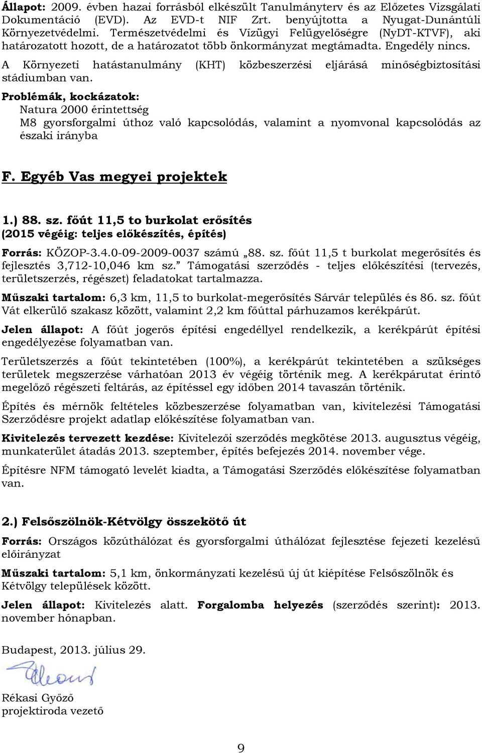 A Környezeti hatástanulmány (KHT) közbeszerzési eljárásá minőségbiztosítási stádiumban Problémák, kockázatok: Natura 2000 érintettség M8 gyorsforgalmi úthoz való kapcsolódás, valamint a nyomvonal