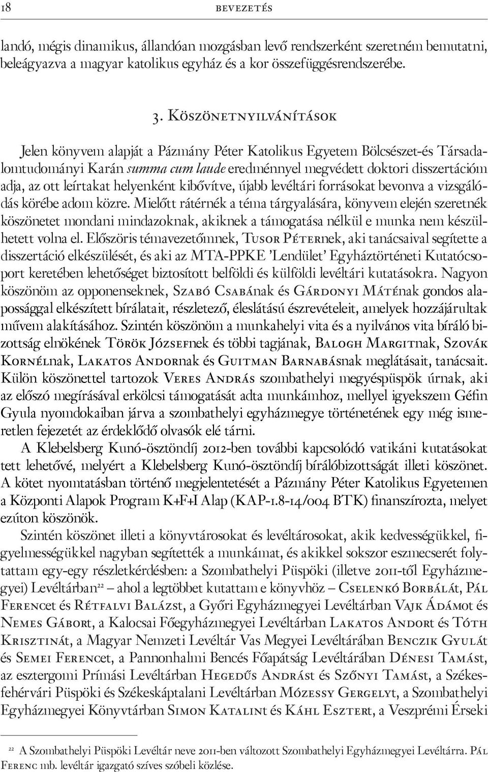 leírtakat helyenként kibővítve, újabb levéltári forrásokat bevonva a vizsgálódás körébe adom közre.