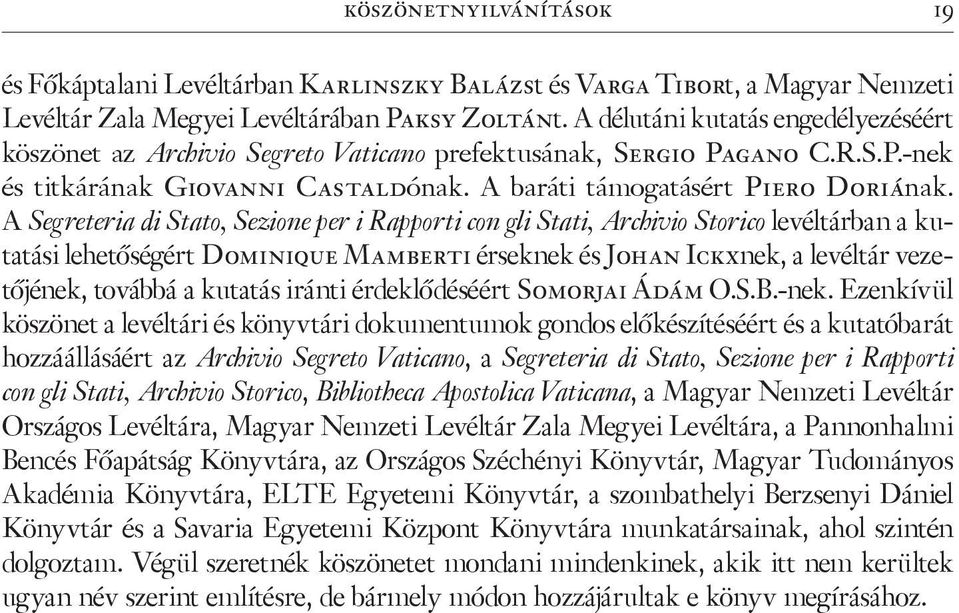 A Segreteria di Stato, Sezione per i Rapporti con gli Stati, Archivio Storico levéltárban a kutatási lehetőségért Dominique Mamberti érseknek és Johan Ickxnek, a levéltár vezetőjének, továbbá a