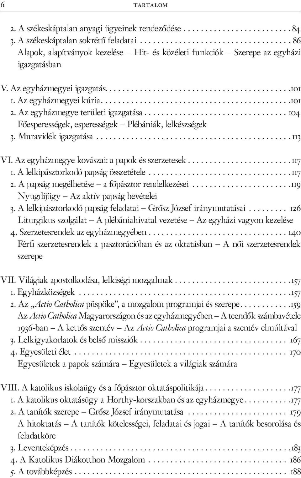 Az egyházmegye területi igazgatása.......... 104 Főesperességek, esperességek Plébániák, lelkészségek 3. Muravidék igazgatása............113 VI. Az egyházmegye kovászai: a papok és szerzetesek...........117 1.