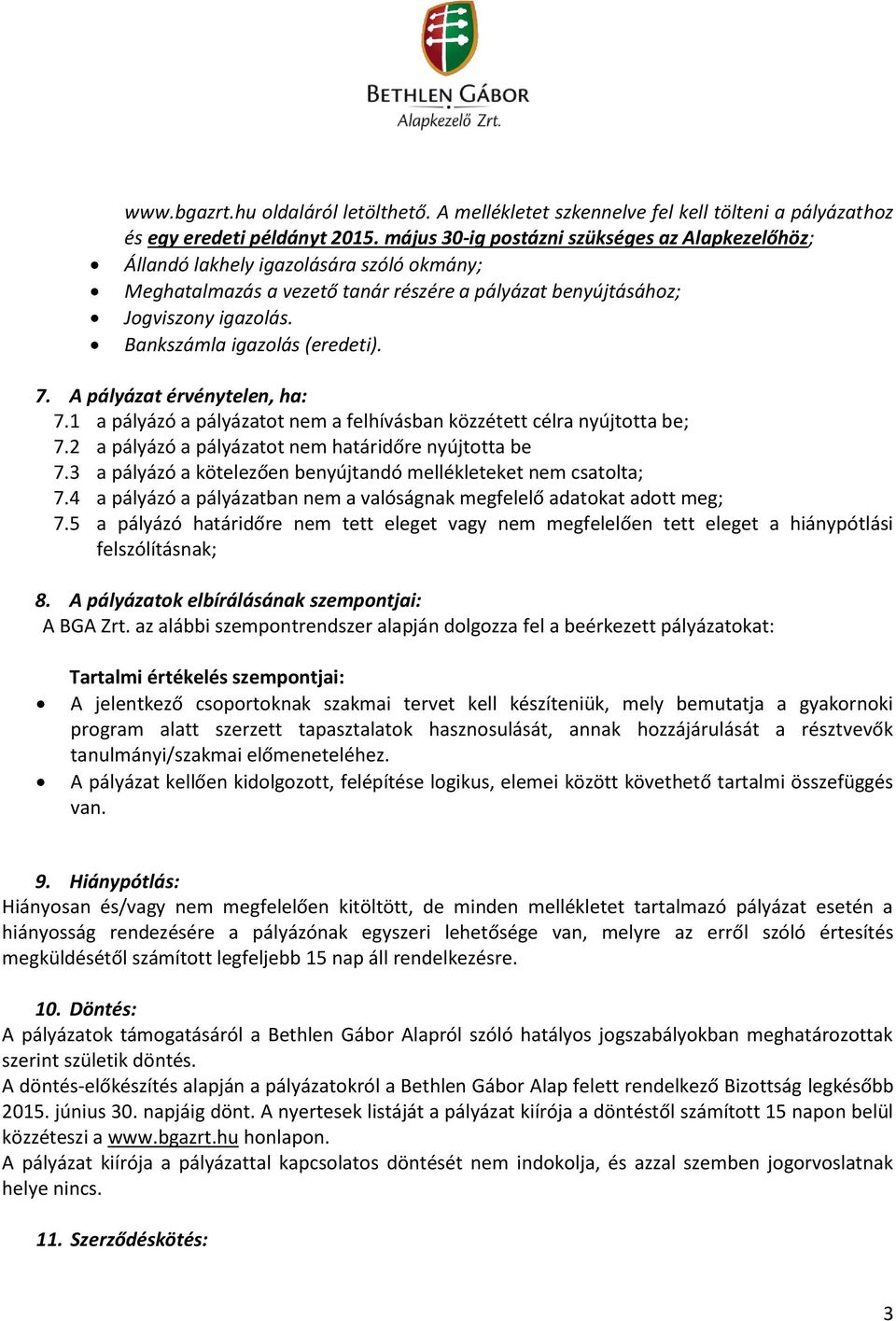 Bankszámla igazolás (eredeti). 7. A pályázat érvénytelen, ha: 7.1 a pályázó a pályázatot nem a felhívásban közzétett célra nyújtotta be; 7.2 a pályázó a pályázatot nem határidőre nyújtotta be 7.